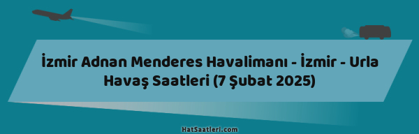 İzmir Adnan Menderes Havalimanı - İzmir - Urla Havaş Saatleri (7 Şubat 2025)